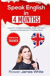 Speak English in 4 Months: The Comprehensive Guide to Learning English Pronunciation, Vocabulary and Grammar