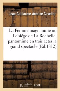 La Femme Magnanime Ou Le Siége de la Rochelle, Pantomime En Trois Actes, À Grand Spectacle