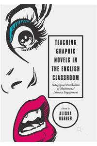 Teaching Graphic Novels in the English Classroom: Pedagogical Possibilities of Multimodal Literacy Engagement