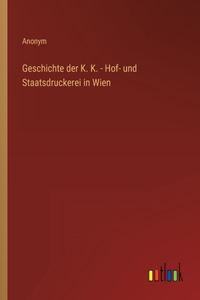 Geschichte der K. K. - Hof- und Staatsdruckerei in Wien