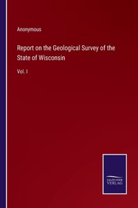 Report on the Geological Survey of the State of Wisconsin