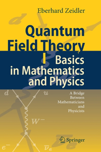 Quantum Field Theory I: Basics in Mathematics and Physics