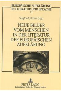 Neue Bilder Vom Menschen in Der Literatur Der Europaeischen Aufklaerung