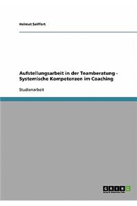 Aufstellungsarbeit in der Teamberatung - Systemische Kompetenzen im Coaching