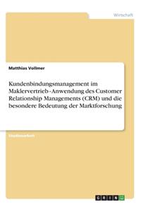 Kundenbindungsmanagement im Maklervertrieb - Anwendung des Customer Relationship Managements (CRM) und die besondere Bedeutung der Marktforschung