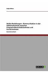 Heikle Beziehungen - Kommunikation in der Volkshochschule zwischen ProgrammbereichsleiterInnen und KursleiterInnen