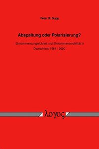 Abspaltung Oder Polarisierung? Einkommensungleichheit Und Einkommensmobilitat in Deutschland 1984 - 2000.