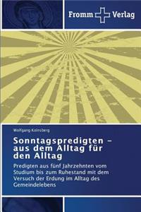 Sonntagspredigten - aus dem Alltag für den Alltag