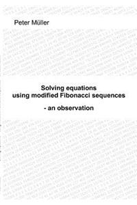Solving equations - using modified Fibonacci sequences