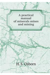 A Practical Manual of Minerals Mines and Mining