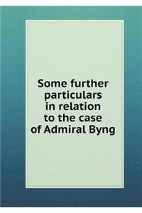 Some further particulars in relation to the case of Admiral Byng