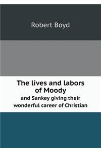 The Lives and Labors of Moody and Sankey Giving Their Wonderful Career of Christian