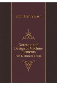 Notes on the Design of Machine Elements Part 1. Machine Design