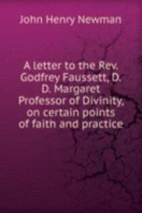 letter to the Rev. Godfrey Faussett, D. D. Margaret Professor of Divinity, on certain points of faith and practice