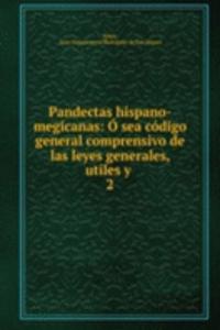 Pandectas hispano-megicanas: O sea codigo general comprensivo de las leyes generales, utiles y .