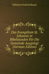 Das Evangelium St. Johannis in Bibelstunden Fur Die Gemeinde Ausgelegt (German Edition)