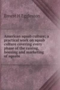 American squab culture; a practical work on squab culture covering every phase of the raising, housing and marketing of squabs