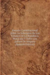 Estudio Constitucional Sobre La Soberania De Los Estados De La Republica Mexicana Y Sobre Los Juicios De Amparo (Spanish Edition)