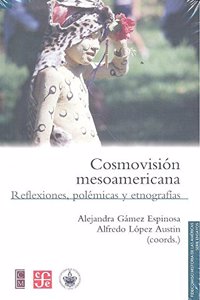 Cosmovision Mesoamericana. Reflexiones, Polemicas y Etnografias