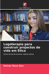 Logoterapia para construir projectos de vida em Ética