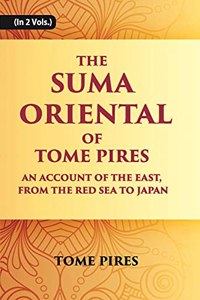 The Suma Oriental of Tome Pires An Account of The East, From The Red Sea to Japan, Written In Malacca And India In 1512-1517