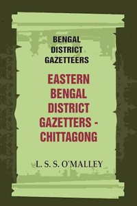 Bengal District Gazetteers: Eastern Bengal District Gazetters - Chittagong 11th [Hardcover]