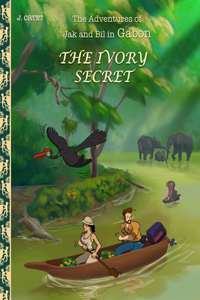 The Ivory Secret: The Adventures of Jak and Bil in Gabon