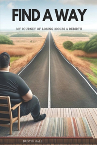 Find A Way: My Journey of Losing 300lbs & My Rebirth