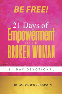 Be Free! 21 Days of Empowerment for the Broken Woman