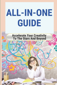 All-In-One Guide: Accelerate Your Creativity To The Stars And Beyond: How To Stop Making Excuses