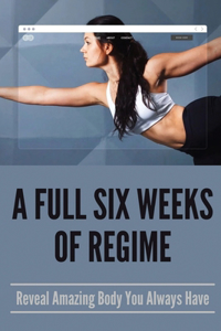 A Full Six Weeks Of Regime