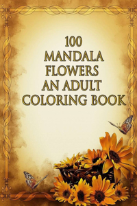 100 mandala flowers an adults coloring books