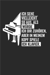 Ich sehe vielleicht so aus, als würde ich dir zuhören, aber in meinem Kopf spiele ich Klavier.