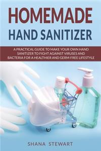 Homemade Hand Sanitizer: A Practical Guide to Make Your Own Hand Sanitizer to Fight Against Viruses and Bacteria for a Healthier and Germ-Free Lifestyle