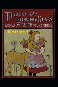 Through the Looking-Glass and What Alice Found There Illustrated