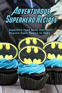 Adventurous Superhero Recipes