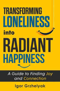 Transforming Loneliness into Radiant Happiness