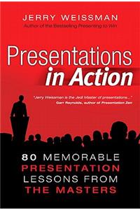 Presentations in Action: 80 Memorable Presentation Lessons from the Masters
