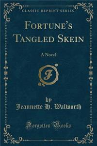 Fortune's Tangled Skein: A Novel (Classic Reprint)