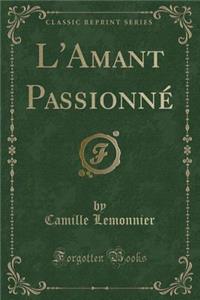L'Amant Passionné (Classic Reprint)