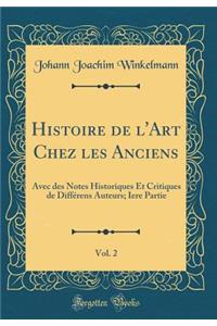 Histoire de l'Art Chez les Anciens, Vol. 2: Avec des Notes Historiques Et Critiques de Différens Auteurs; Iere Partie (Classic Reprint)
