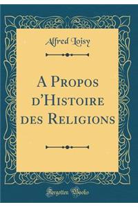 A Propos d'Histoire Des Religions (Classic Reprint)