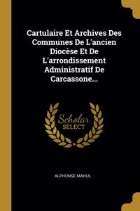 Cartulaire Et Archives Des Communes De L'ancien Diocèse Et De L'arrondissement Administratif De Carcassone...