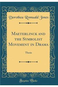 Maeterlinck and the Symbolist Movement in Drama: Thesis (Classic Reprint)