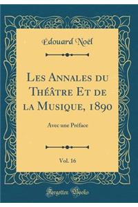 Les Annales Du Thï¿½ï¿½tre Et de la Musique, 1890, Vol. 16: Avec Une Prï¿½face (Classic Reprint)