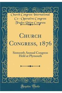 Church Congress, 1876: Sixteenth Annual Congress Held at Plymouth (Classic Reprint)