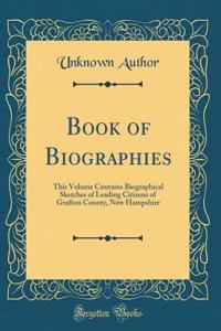 Book of Biographies: This Volume Contains Biographical Sketches of Leading Citizens of Grafton County, New Hampshire (Classic Reprint)