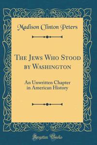 The Jews Who Stood by Washington: An Unwritten Chapter in American History (Classic Reprint)