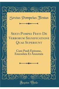 Sexti Pompei Festi de Verborum Significatione Quae Supersunt: Cum Pauli Epitome, Emendata Et Annotata (Classic Reprint)