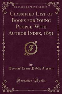Classified List of Books for Young People, with Author Index, 1891 (Classic Reprint)